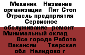 Механик › Название организации ­ Пит-Стоп › Отрасль предприятия ­ Сервисное обслуживание, ремонт › Минимальный оклад ­ 55 000 - Все города Работа » Вакансии   . Тверская обл.,Нелидово г.